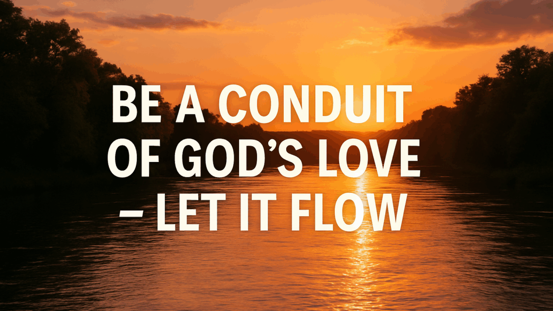 Sunset over a peaceful river with silhouetted trees and the text “Be a Conduit of God’s Love – Let It Flow” over the golden water.