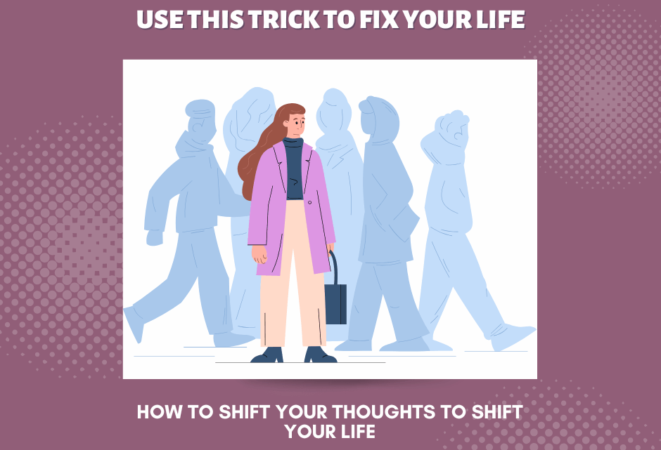 A photo with title "Use this trick to fix your life: how to shift your thoughts to shift your life" featuring an illustration with a woman standing with shadowed images of people walking behind her.